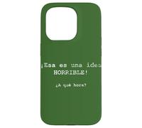 ¡Esa es una idea HORRIBLE! ¿A qué hora? - Spanish Case for iPhone 15 Pro