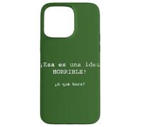 ¡Esa es una idea HORRIBLE! ¿A qué hora? - Spanish Case for iPhone 15 Pro Max