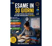 ESAME IN 30 GIORNI: La guida pratica per preparare un esame universitario in un mese