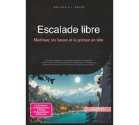 Escalade libre: Maîtrisez les bases et la grimpe en tête