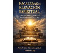 Escaleras de Elevación Espiritual: Una ruta bíblica y práctica para crecer en tu caminar con Dios