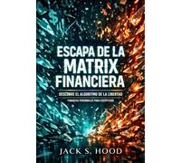 ESCAPA DE LA MATRIX FINANCIERA. DESCUBRE EL ALGORITMO DE LA LIBERTAD: El sistema no está roto. Funciona contra ti. Quiere mantenerte endeudado, pobre ... para escépticos (Negocios Online desde Cero)