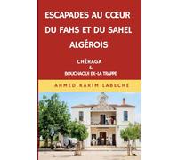 Escapades au cœur du Fahs et du Sahel algérois: Chéraga et Bouchaoui (Ex-La Trappe) (Algérie : Histoire, villes et patrimoine)