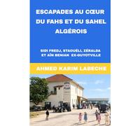 Escapades au cœur du Fahs et du Sahel algérois: Sidi Fredj, Staouéli, Zéralda et Aïn Benian (Algérie : Histoire, villes et patrimoine)
