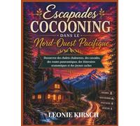 Escapades Cocooning dans le Nord-Ouest Pacifique: Decouvrez des chalets chaleureux, des cascades, des routes panoramiques, des itineraires economiques et des joyaux caches