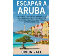 Escapar a Aruba: La guía de viaje definitiva para 2025-2026: playas, complejos turísticos, aventuras, cultura local y consejos para vacaciones
