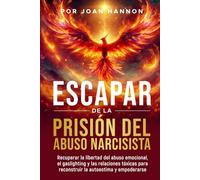 Escapar de la Prisión del Abuso Narcisista: Recuperar la libertad del abuso emocional, el gaslighting y las relaciones tóxicas para reconstruir la autoestima y empoderarse