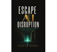 Escape AI Disruption: How to Rebuild Your Career, Business, and Learning Before AI Makes Your Old Skills Obsolete