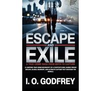 Escape and Exile: A True Crime Saga from Birth to Capture (I.O. Godfrey’s Hidden Truths Collection)