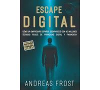ESCAPE DIGITAL: Cómo un Empresario Español Desapareció con 4,7 Millones - Técnicas Reales de Privacidad Financiera y Libertad Digital
