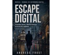 Escape Digital (Edición Renovada y manual práctico): Una novela sobre privacidad, Bitcoin y libertad financiera en la era de la vigilancia