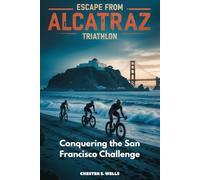 Escape from Alcatraz Triathlon: Conquering the San Francisco Challenge (All Things Alcatraz)