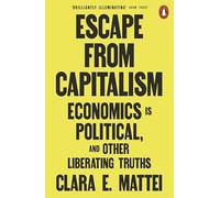 Escape From Capitalism: Economics is Political, and Other Liberating Truths