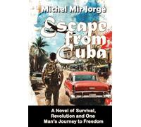 Escape from Cuba: A Novel of Survival, Revolution, and One Man’s Journey to Freedom