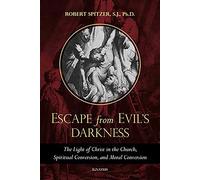 Escape from Evil's Darkness: The Light of Christ in the Church, Spiritual Conversion, and Moral Conversion (Called Out of Darkness: Contending with Evil Through the Church, Virtue, and Prayer)