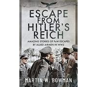 Escape From Hitler's Reich : Amazing Stories of PoW Escapes by Allied Airmen in WW2