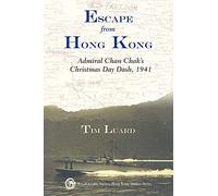 Escape from Hong Kong: Admiral Chan Chak's Christmas Day Dash, 1941 (Royal Asiatic Society Hong Kong Studies Series)