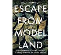 Escape from Model Land : How Mathematical Models Can Lead Us Astray and What We Can Do About It