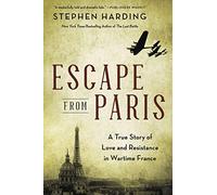 Escape from Paris: A True Story of Love and Resistance in Wartime France