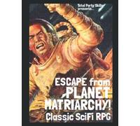 ESCAPE from PLANET MATRIARCHY! PLAYER'S RULEBOOK: Classic SciFi Roleplaying Game