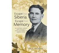Escape from Siberia, Escape from Memory: An Odyssey Across Two Oceans & Nine Countries to Arrive Home