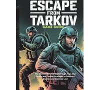ESCAPE FROM TARKOV GAME GUIDE: The Ultimate Survival Walkthrough, Tips, Map Tactics and Combat Strategies to Outsmart Enemies and Maximize Loot. (Strategy guide and Computer video games book)