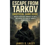 ESCAPE FROM TARKOV UNOFFICIAL GAME GUIDE: MASTER EVERY RAID, DOMINATE THE META, AND SURVIVE THE CHAOS OF TARKOV'S DEADLY STREETS