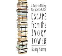 Escape from the Ivory Tower: A Practical Guide for Scientists Who Want to Make Their Science Matter: A Guide to Making Your Science Matter