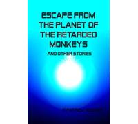 Escape From the Planet of the Retarded Monkeys and Other Stories