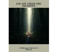 Escape From The Shadows: A Holocaust Survivor'S Memoir