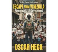 ESCAPE FROM VENEZUELA: Adventures of a Life Correspondent