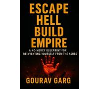Escape Hell . Build Empire: A no-mercy blueprint for reinventing yourself from the ashes