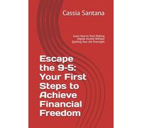 Escape the 9-5: Your First Steps to Achieve Financial Freedom: Learn How to Start Making Digital Income Without Quitting Your Job Overnight