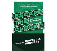Escape The Clock: Your Program Guide for Financial Freedom and Early Retirement