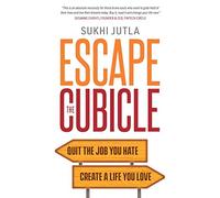 Escape The Cubicle: Quit The Job You Hate. Create A Life You Love