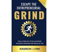 Escape the Entrepreneurial Grind: How to Step Out of Survival Mode and Build a Business that Works for You