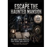 ESCAPE THE HAUNTED MANSION: 50 LOGIC GRID PUZZLES FOR TEENS AND ADULTS - LARGE PRINT - EASY, MEDIUM, AND HARD MYSTERY CHALLENGES (Mansion Mystery Logic Puzzles:)
