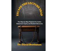 ESCAPE THE LECTURE TRAP: The Step-by-Step Playbook for Active Classroom Inquiry and Student Discourse (The Inquiry Playbook Series)