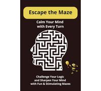Escape the Maze: Calm Your Mind with Every Turn: 55 Intricate Maze Challenges for Adults and Teens | 6 x 9 Compact Size | Fun Brain Workout to Improve Logic, Focus, and Memory