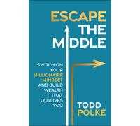 Escape the Middle : Switch on Your Millionaire Mindset and Build Wealth That Outlives You