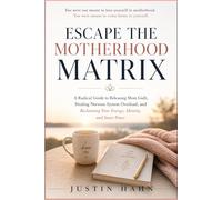 Escape the Motherhood Matrix: A Radical Guide to Releasing Mom Guilt, Healing Nervous System Overload, and Reclaiming Your Energy, Identity, and Inner Peace