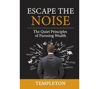 Escape The Noise: The Quiet Principles of Pursuing Wealth