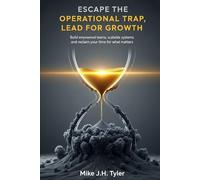 Escape the Operational Trap, Lead for Growth: Build empowered teams, scalable systems and reclaim your time for what matters