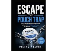 Escape the Pouch Trap: Break Free from Nicotine Pouches Without Willpower, Fear, or Endless Cravings