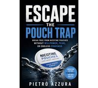Escape the Pouch Trap: Break Free from Nicotine Pouches Without Willpower, Fear, or Endless Cravings