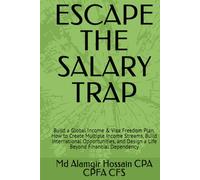 ESCAPE THE SALARY TRAP: Build a Global Income & Visa Freedom Plan. How to Create Multiple Income Streams, Build International Opportunities, and Design a Life Beyond Financial Dependency