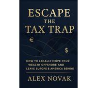 Escape the Tax Trap: How to Legally Move Your Wealth Offshore and Leave Europe & America Behind: Step-by-Step Strategies