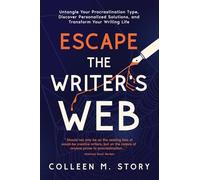 Escape the Writer's Web: Untangle Your Procrastination Type, Discover Personalized Solutions, and Transform Your Writing Life (Escape the Writer's Web Series)