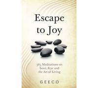 Escape to Joy: 365 Meditations on Love, Fear & the Art of Living
