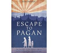Escape to Pagan: The True Story of One Family’s Fight to Survive in World War II Occupied Asia